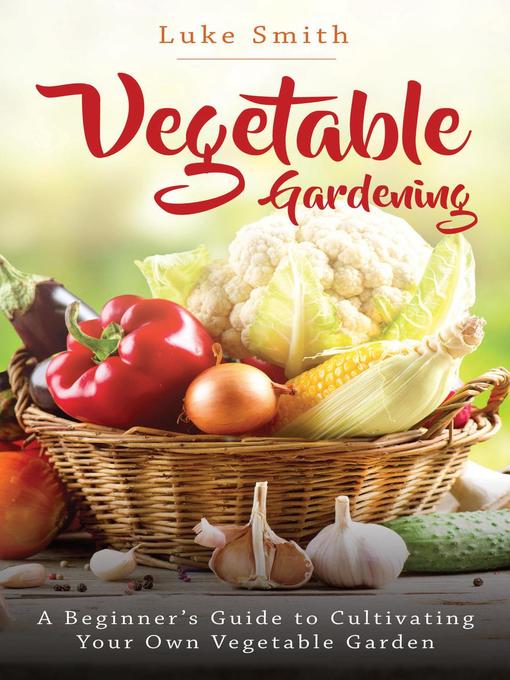 Title details for Vegetable Gardening by Luke Smith - Available